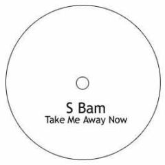 S Bam - Take Me Away Now - From Da Master Vol.7
