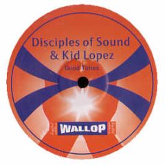 Disciples Of Sound & Kid Lopez - Good Times - Wallop
