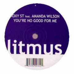 Roxy St Feat. Amanda Wilson - You'Re No Good For Me - Litmus Recordings
