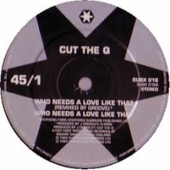 Cut The Q - Who Needs A Love Like That - Submission