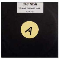 Bas Noir - I'm Glad You Came To Me - TEN