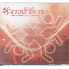Club Concrete Presents - The Complete Works (Un-Mixed) - Club Concrete