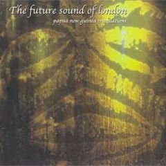 Future Sound Of London - Papua New Guinea Translations - Jumpin & Pumpin