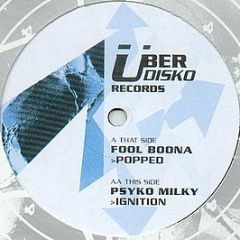Fool Boona / Psyko Milky - Popped / Ignition - Über Disko Records