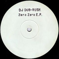 DJ Dub-Rush - Zero Zero E.P. - Back II Back