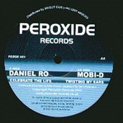 Daniel Ro / Mobi D - Celebrate The Life / Twisting My Ears - Peroxide