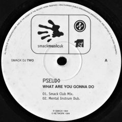 Pseudo - Pseudo - What Are You Gonna Do - Smack Music UK, Network Records, First Choice