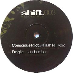 Conscious Pilot / Fragile - Conscious Pilot / Fragile - Hash N Hydro / Unabomber - Shift Recordings