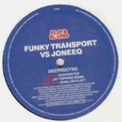 Funky Transport Vs. Joneeq - Funky Transport Vs. Joneeq - Deeprooted - Flat & Round