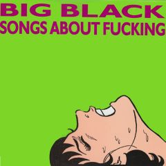 Big Black - Big Black - Songs About Fucking - Blast First