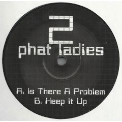 2 Phat Ladies - 2 Phat Ladies - Is There A Problem / Keep It Up - White
