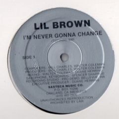 Lil Brown - Lil Brown - I'm Never Gonna Change - 	Sasteca Music Co.