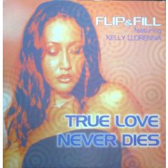 Flip & Fill Feat Kelly Llorenna - Flip & Fill Feat Kelly Llorenna - True Love Never Dies - All Around The World