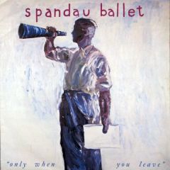 Spandau Ballet  - Spandau Ballet  - Only When You Leave - Chrysalis