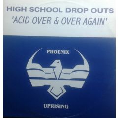 High School Drop Outs - High School Drop Outs - Acid Over & Over Again - Phoenix Uprising